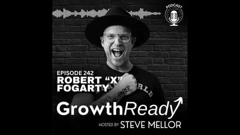 Episode 242: From Chaos to Clarity: Building a GrowthReady Mindset with Robert X. Fogarty