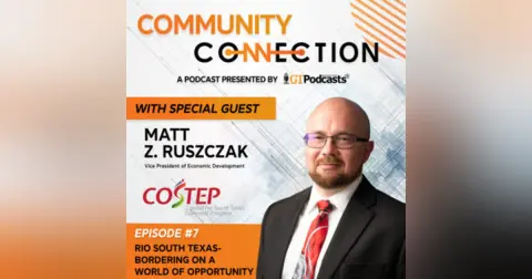 GT Podcast – Community Connection Series – Episode 7 – Rio South Texas- Bordering on a World of Opportunity.