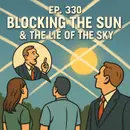#330: Blocking the Sun & The Lie of the Sky
