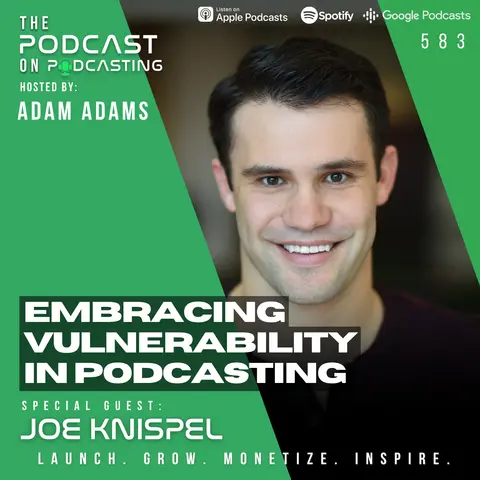 Embracing Vulnerability In Podcasting - Joe Knispel [EP583]