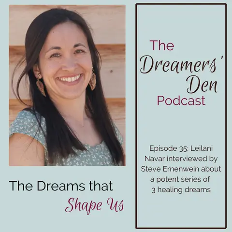 Dreamers' Den Series Ep 35: The Dreams that Shape Us (with Leilani Navar and Steve Ernenwein)
