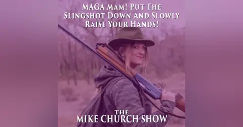 MAGA Ma’am! Put The Slingshot Down And Slowly Raise Your Hands!