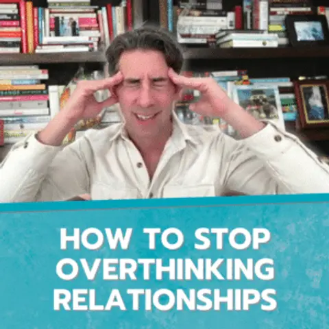 How to Stop Overthinking Relationships