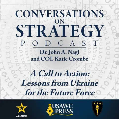 Conversations on Strategy Podcast – Ep 54 – Dr. John A. Nagl and COL Katie Crombe A Call to Action - Lessons from Ukraine for the Future Force