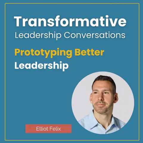 Prototyping Better Leadership with Elliot Felix