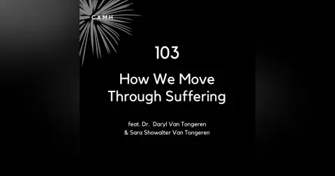 103 - How We Move Through Suffering (feat. Dr. Daryl Van Tongeren & Sara Showalter Van Tongeren)
