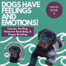 Episode 8: Dogs Have Feelings & Emotions!