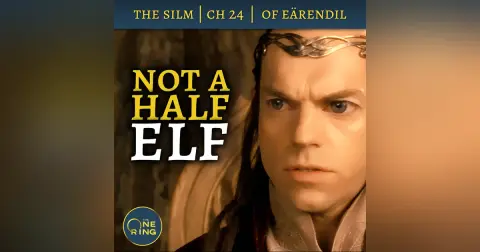 49. Elven genetics! Race-baiting! Half-elf lies! | Of the Voyage of Eärendil – The Silmarillion – 32