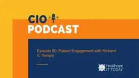 CIO Podcast – Episode 60: Patient Engagement with Rich Temple