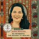 Susan Beaulieu — “Re-membering: The Pathway to Healing”
