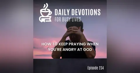 How to Keep Praying When You're Angry at God