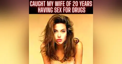 Caught My Wife Of 20 Years Having Sex For Drugs