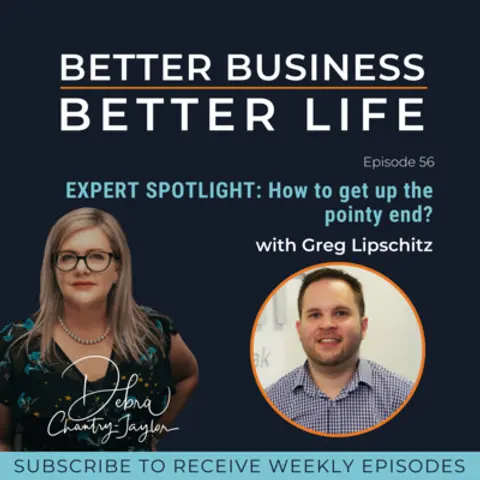 EXPERT SPOTLIGHT: How to get up the pointy end with Greg Lipschitz - Episode 56 of Better Business, Better Life!