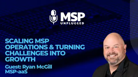Ryan McGill on Scaling MSP Operations & Turning Challenges into Growth