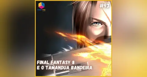 Final Fantasy VIII e o Tamanduá Bandeira - S07E93
