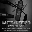 The Season Two Finale of #WeGotGoals: Here's What We Learned on the Podcast This Year