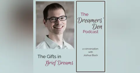 Dreamers' Den Series Ep 30: The Gifts in Grief Dreams (with Joshua Black)