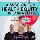 A Mission for Health Equity in Lancaster Featuring Andrea Murray - Episode 190