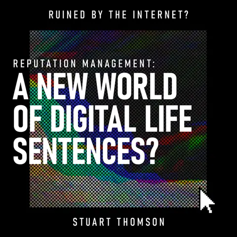 Reputation Management: A New World of Digital Life Sentences? | Crisis Communications, Online Reputation & Digital PR
