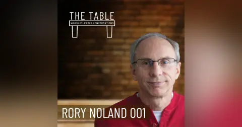 001 Self-Care for Worship Leaders: Rory Noland on Sustaining Ministry and the Artist’s Soul