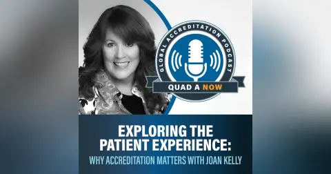 QUAD A NOW: Exploring the Patient Experience & Why Accreditation Matters with Joan Kelly