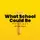 The What School Could Be Podcast