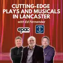 Cutting-edge Plays and Musicals in Lancaster Featuring Ed Fernandez: Episode 165