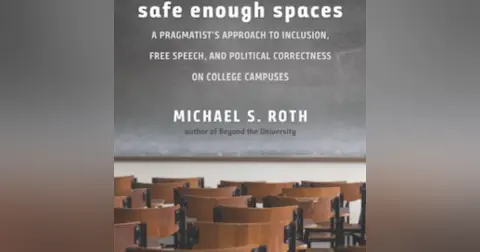 Safe Enough Spaces: A pragmatist's approach to Inclusion, Free Speech, and Political Correctness. In conversation with Michael S. Roth, President of Wesleyan University.
