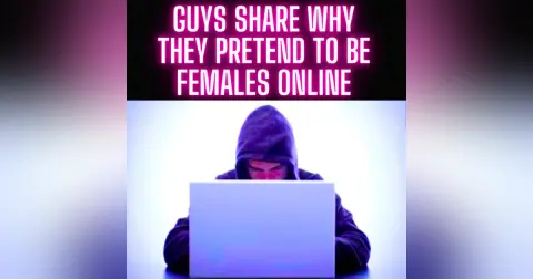 Guys Share Why They PRETEND To be FEMALES ONLINE