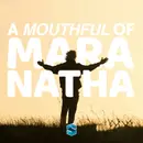A Mouthful Of Maranatha