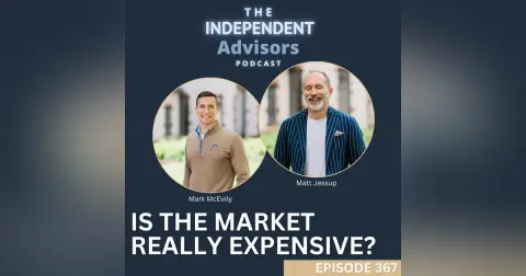 The Independent Advisors Podcast Episode #367: Is the Market Really Expensive?