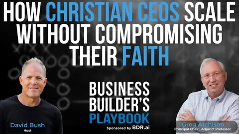 How Christian CEOs Scale Without Compromising Their Faith with Greg Atchison