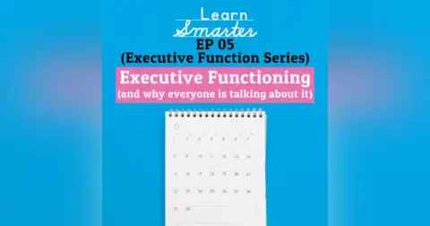 Ep 05: Executive Functioning (and why everyone is talking about it)