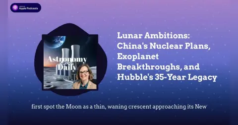 Lunar Ambitions: China’s Nuclear Plans, Exoplanet Breakthroughs, and Hubble’s 35-Year Legacy