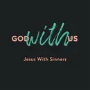 God With Us – Jesus With Sinners
