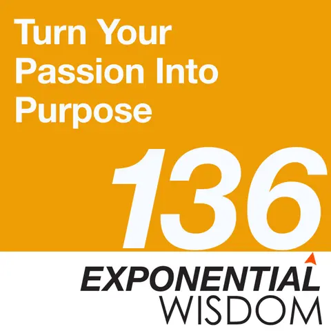 Episode 136: Turn Your Passion Into Purpose