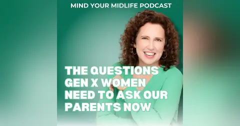 51. The Questions Gen X Women Need to Ask Our Parents Now