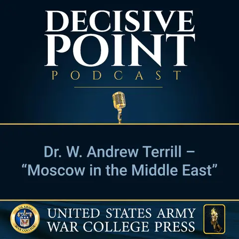 Decisive Point Podcast – Ep 2-10 – Dr. W. Andrew Terrill – “Moscow in the Middle East”