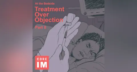 #94 Treatment Over Objection Part 1: At the Bedside Segment