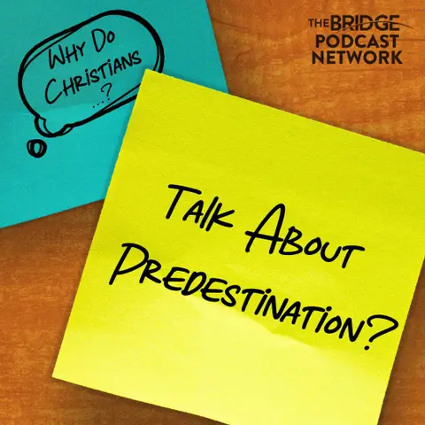 Why Do Christians Talk About Predestination?