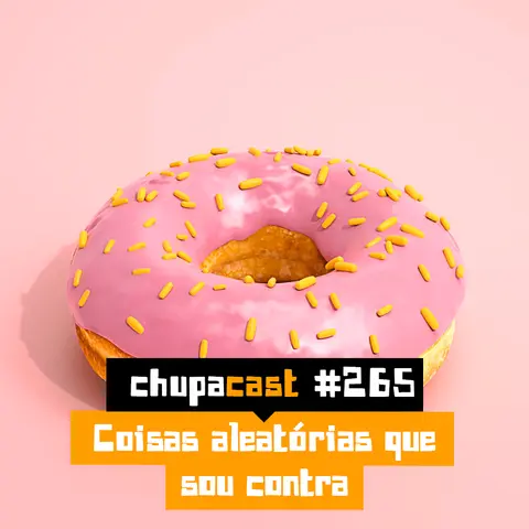 Episódio #265 – Coisas aleatórias que sou contra