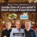 More Than a Brewery: Inside One of Lancaster’s Most Unique Experiences Featuring Sam Allen - Episode 243