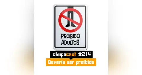 Episódio #214 – Deveria ser proibido