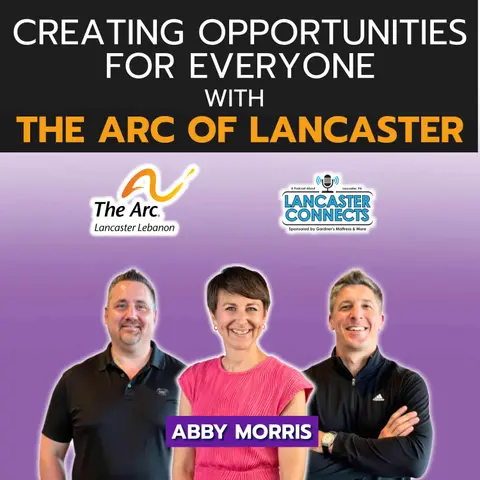 Creating Opportunities for Everyone with The Arc of Lancaster Featuring Abby Morris - Episode 238
