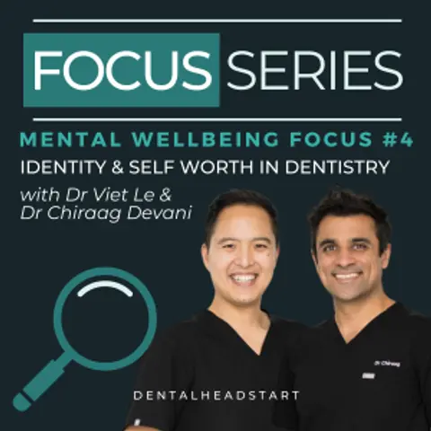 Mental Wellbeing Focus #4 – Identity & Self Worth in Dentistry with Dr Viet Le and Dr Chiraag Devani