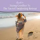 Episode 305: Saying Goodbye to the Sacred Awakening Live Retreat