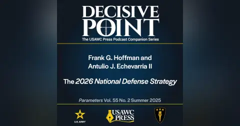 Decisive Point Podcast – Ep 6-5 – Frank G. Hoffman and  Antulio J. Echevarria II– The 2026 National Defense Strategy