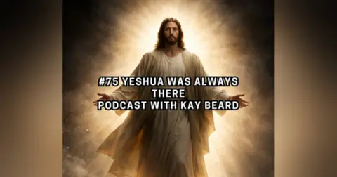 #75 Yeshua Was Always There | Podcast with Kay Beard