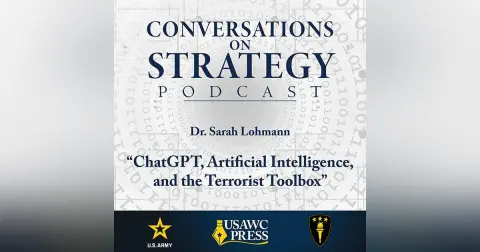 Conversations on Strategy Podcast – Ep 45 – Sarah Lohmann – “ChatGPT, Artificial Intelligence, and the Terrorist Toolbox”