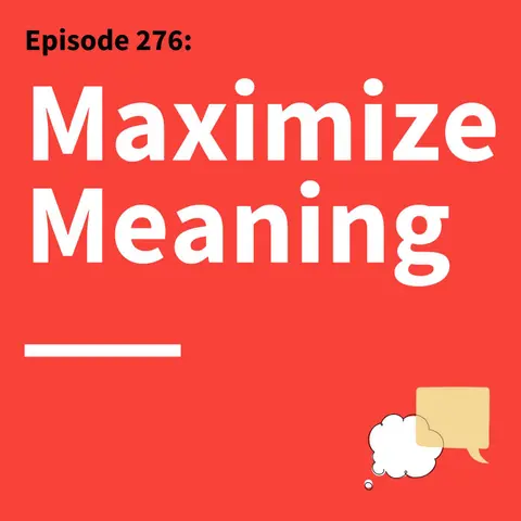 276. Dead End Goals: Are Your Ambitions Actually Leading You Toward Meaning?
